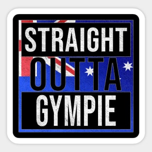 Straight Outta Gympie - Gift for Australian From Gympie in Queensland Australia Sticker